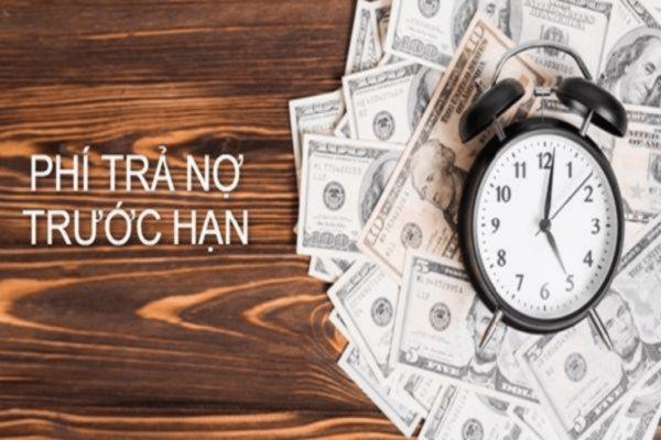 Tìm hiểu kỹ về phí trả nợ trước hạn để tránh tốn kém ngoài ý muốn